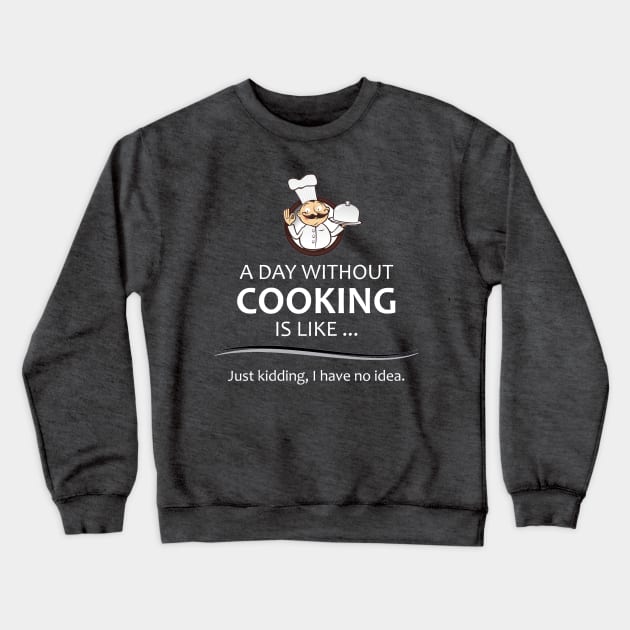 Chef & Cook Gifts - A Day Without Cooking Funny Chefs Crewneck Sweatshirt by merkraht